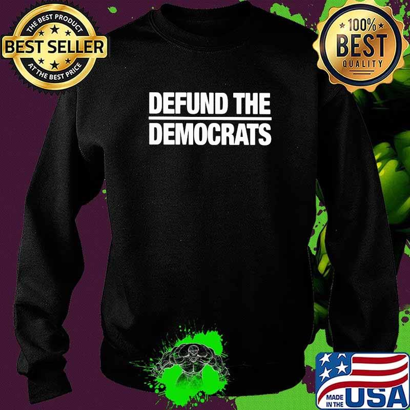 Defund The Democrats Shirt Sweater Defund The Democrats Shirt Sweater