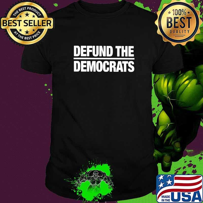 Defund The Democrats Shirt Defund The Democrats Shirt