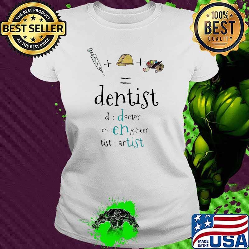 Dentist Doctor Engineer Artist Shirt Ladies tee Dentist Doctor Engineer Artist Shirt Ladies tee