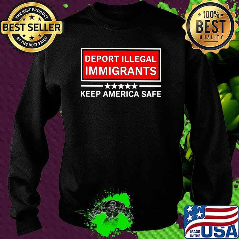 Deport illegal immigrants keep america safe stars Sweater Deport illegal immigrants keep america safe stars Sweater