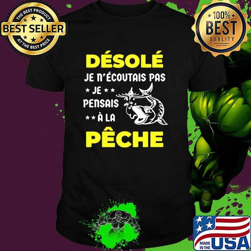 Desole Je N'Ecoutais Pas Je Pensais Peche Shirt