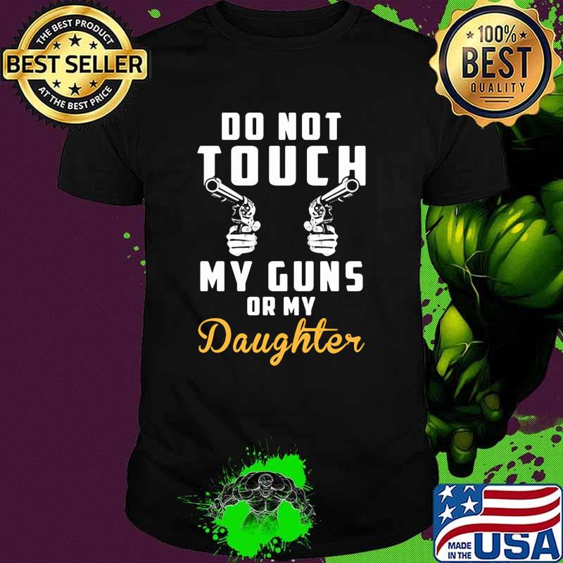 Do not touch my gun or my daughter shirt