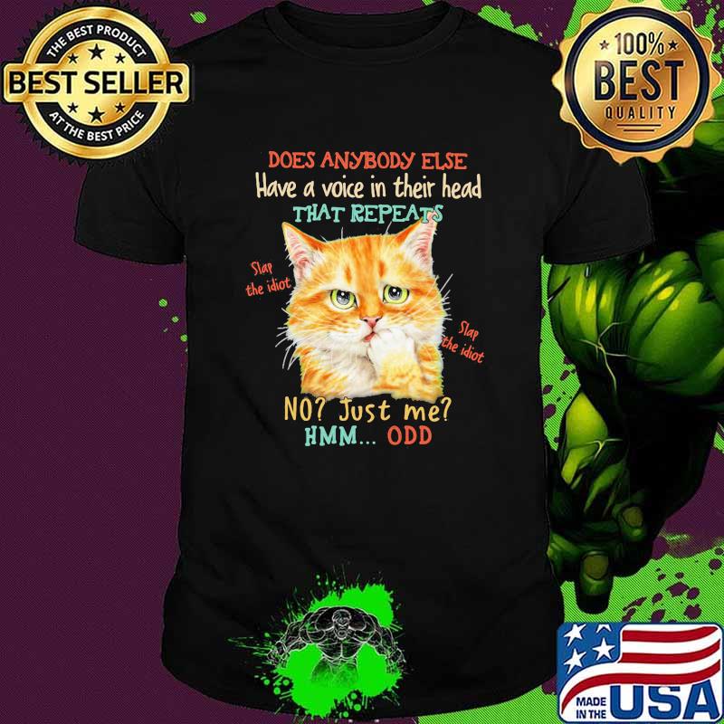 Does anybody else have a voice in their head that repeats cat shirt