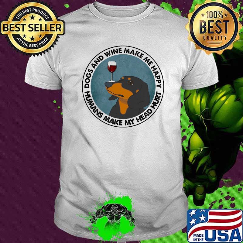 Dogs And Wine Make Me Happy Humans Make My Head Hurt Dachshunds Shirt