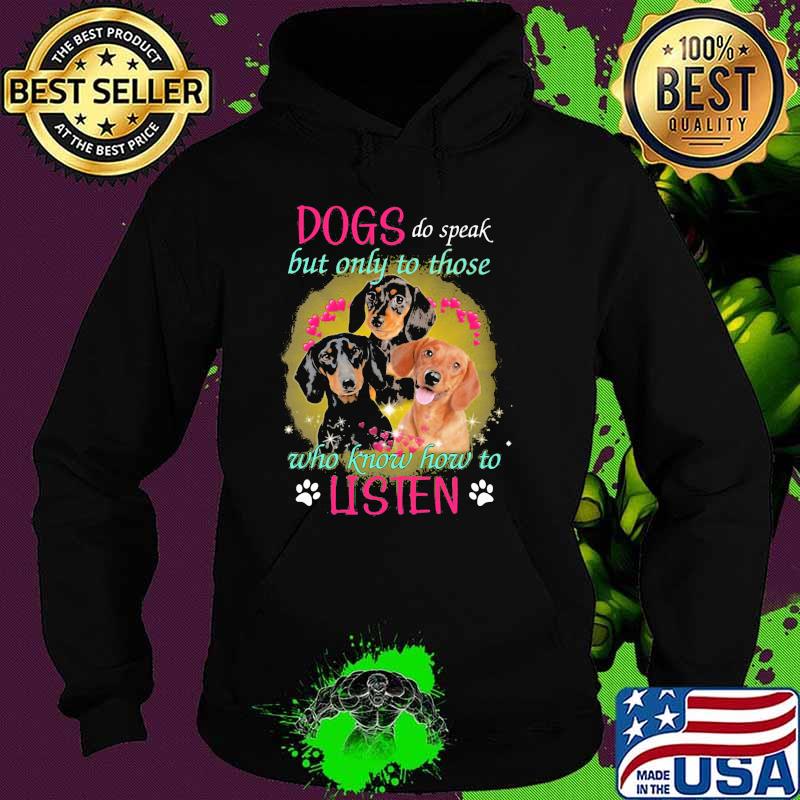 Dogs Do Speak But Only To Those Who Know How To Listen Dachshunds Shirt Hoodie Dogs Do Speak But Only To Those Who Know How To Listen Dachshunds Shirt Hoodie