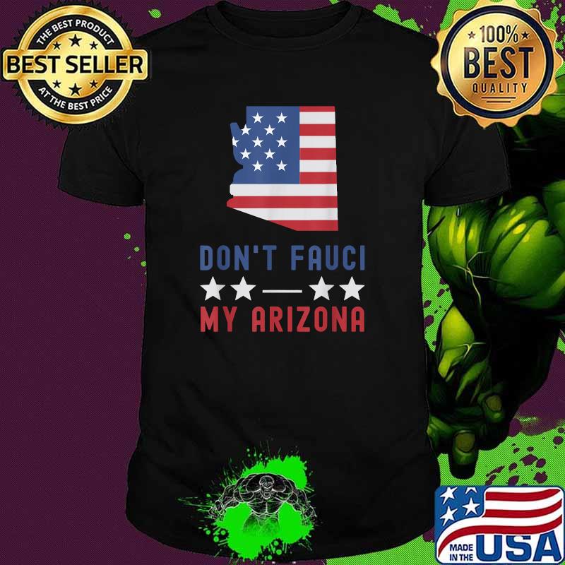 Don't Fauci My Arizona USA Flag American Patriot Funny T-Shirt