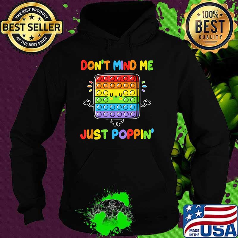 Don't Mind Me Just Poppin' Funny Fidget Lgbt T-Shirt Hoodie Don't Mind Me Just Poppin' Funny Fidget Lgbt T-Shirt Hoodie