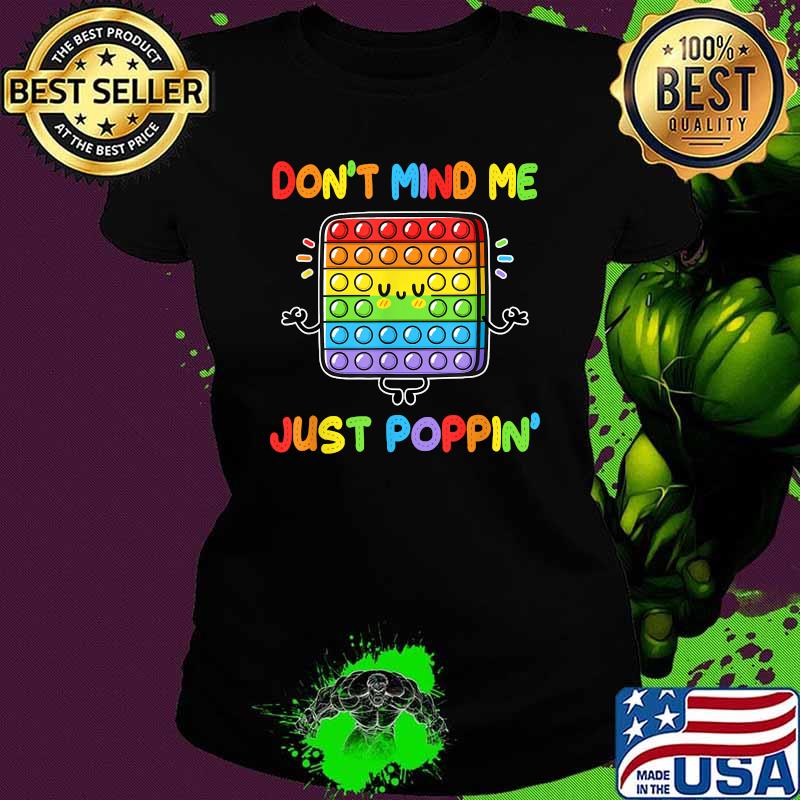 Don't Mind Me Just Poppin' Funny Fidget Lgbt T-Shirt Ladies tee Don't Mind Me Just Poppin' Funny Fidget Lgbt T-Shirt Ladies tee