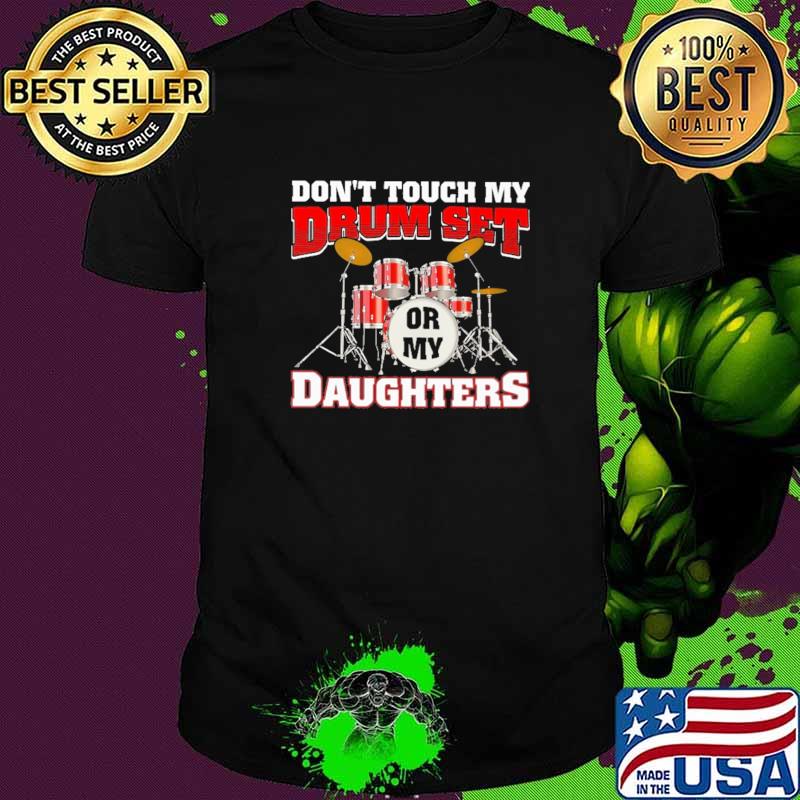 Don't Touch My Set Or My Daughter Shirt