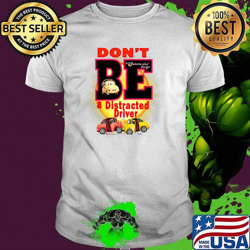 Dont Be A Distracted Driver Bemore Plus T-Shirt