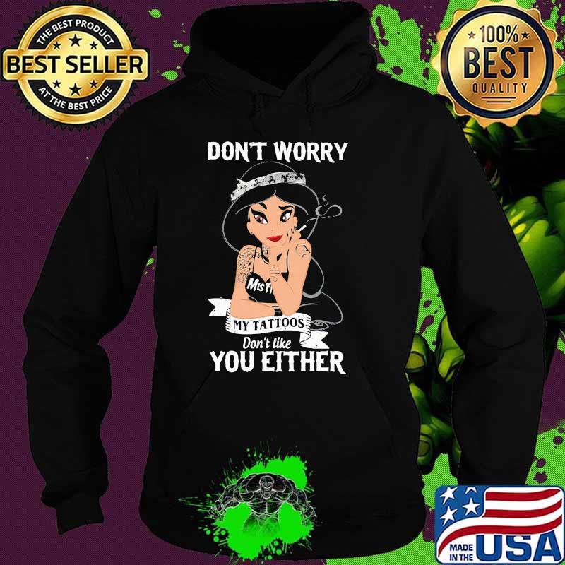 Dont worry my tattoos dont like you either jasmine princess disney Hoodie Dont worry my tattoos dont like you either jasmine princess disney Hoodie