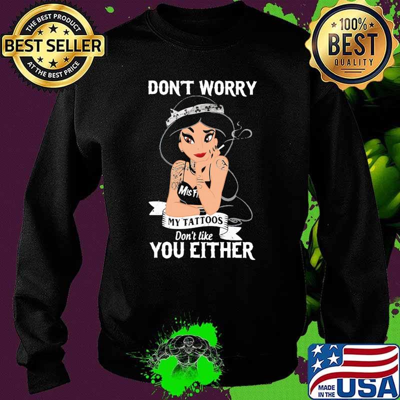 Dont worry my tattoos dont like you either jasmine princess disney Sweater Dont worry my tattoos dont like you either jasmine princess disney Sweater
