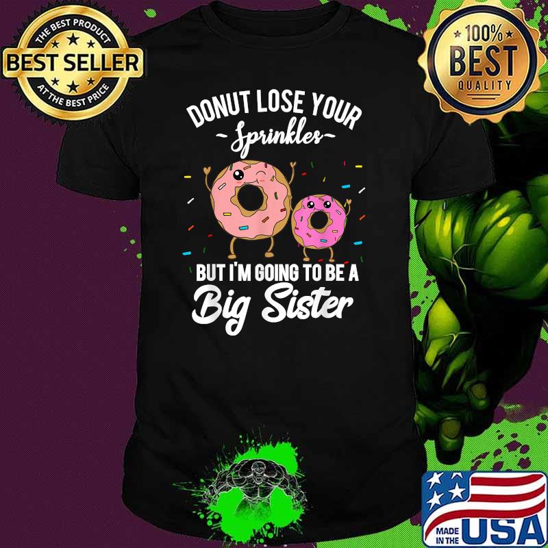 Donut Lose Your Sprinkles But I'm Going To Be Big Sister Shirt
