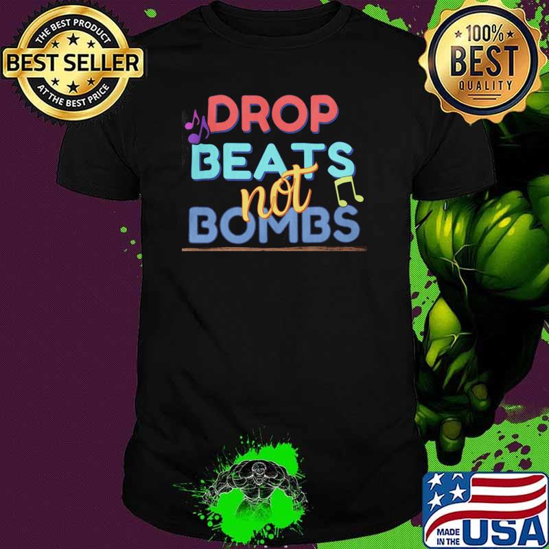 Drop beats not bombs shirt