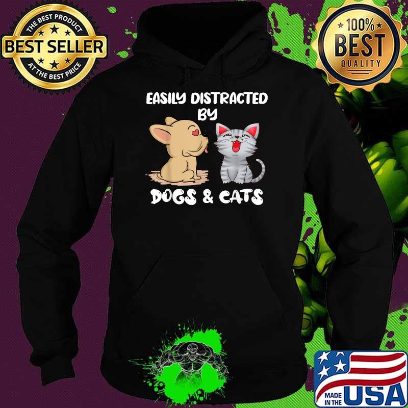 Easily Distracted By Dogs And Cats Shirt Hoodie Easily Distracted By Dogs And Cats Shirt Hoodie