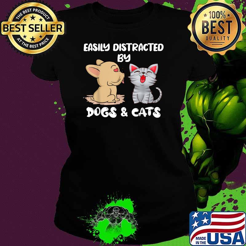 Easily Distracted By Dogs And Cats Shirt Ladies tee Easily Distracted By Dogs And Cats Shirt Ladies tee