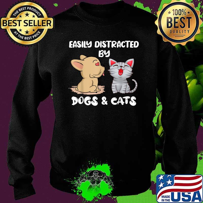 Easily Distracted By Dogs And Cats Shirt Sweater Easily Distracted By Dogs And Cats Shirt Sweater