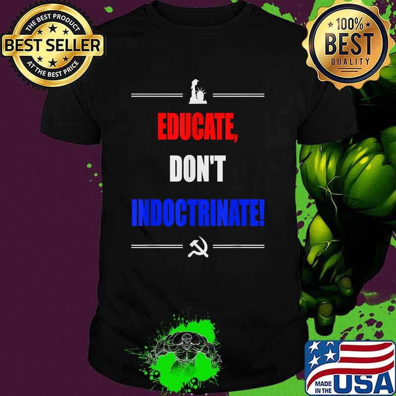Educate Don't Indoctrinate Shirt