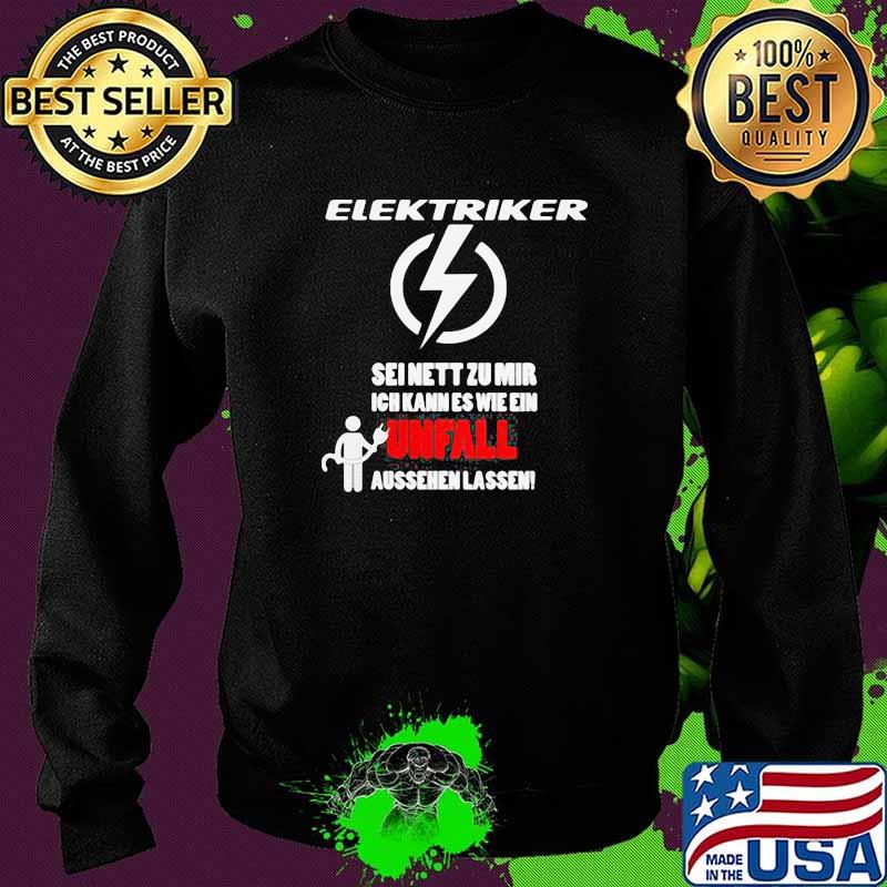 Elektriker Seinett Zu Mir Ich Unfal Shirt Sweater Elektriker Seinett Zu Mir Ich Unfal Shirt Sweater