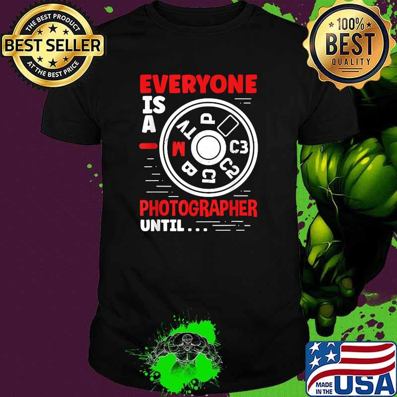 Everyone Is A Photographer Until Camera Photography T-Shirt