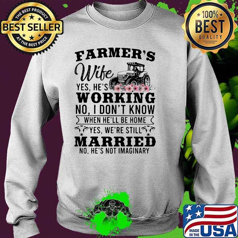Farmer's Wife Yes hes Working I DOnt know Married no hes not imaginary Farm Tractor flower Sweater Farmer's Wife Yes hes Working I DOnt know Married no hes not imaginary Farm Tractor flower Sweater