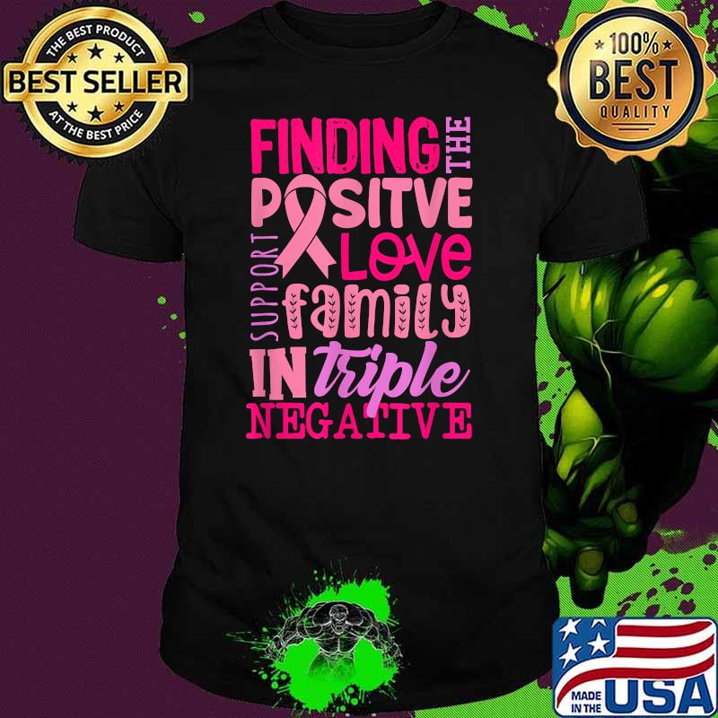 Finding Positive Love Family In Triple Negative Breast Cancer Support Warrior Shirt