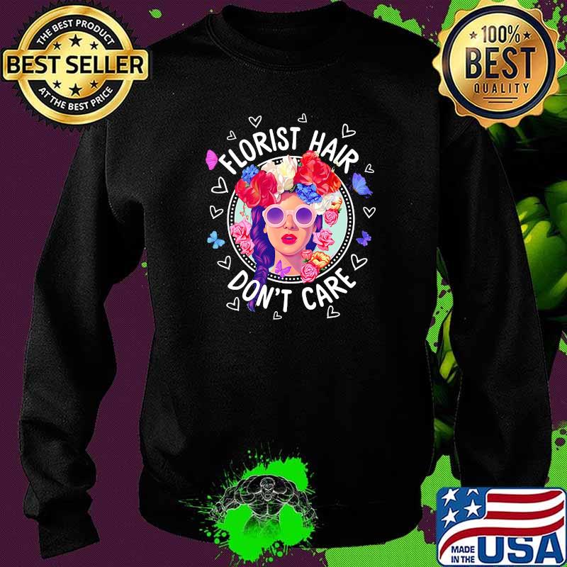 Florist hair dont care women flower Sweater Florist hair dont care women flower Sweater
