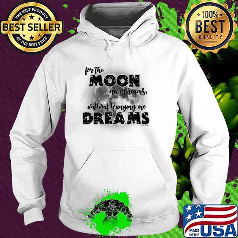 For The Moon Never Beams Without Bringing Me Dreams T-Shirt Hoodie For The Moon Never Beams Without Bringing Me Dreams T-Shirt Hoodie