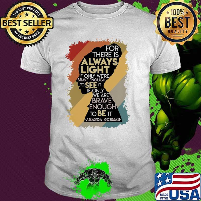 For there is always light If only we are brave enough to see it amanda gorman vintage shirt