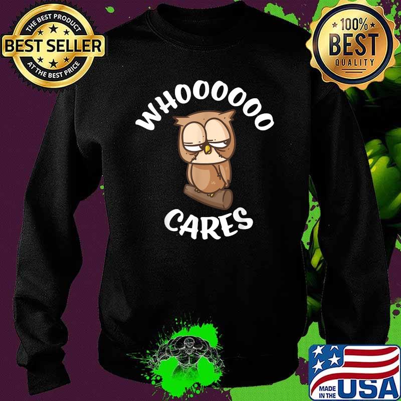 Funny Owl Who Cares Owl Lovers Whoooooo Cares Sarcastic Shirt Sweater Funny Owl Who Cares Owl Lovers Whoooooo Cares Sarcastic Shirt Sweater