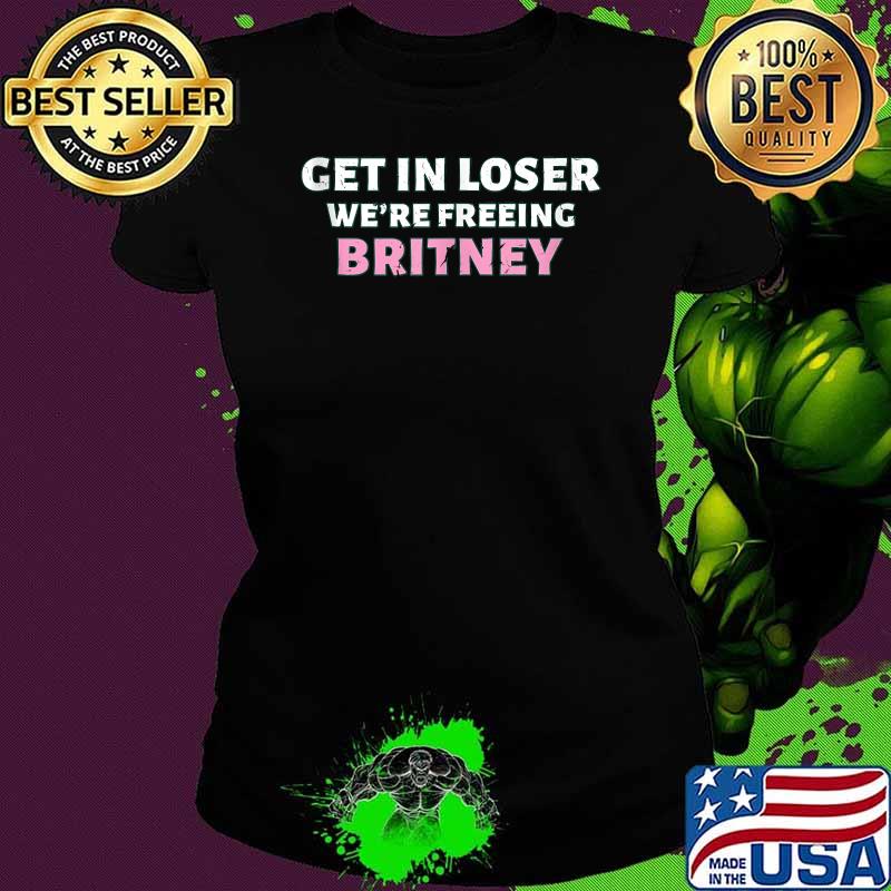 Get In We're Freeing Britney Shirt Ladies tee Get In We're Freeing Britney Shirt Ladies tee