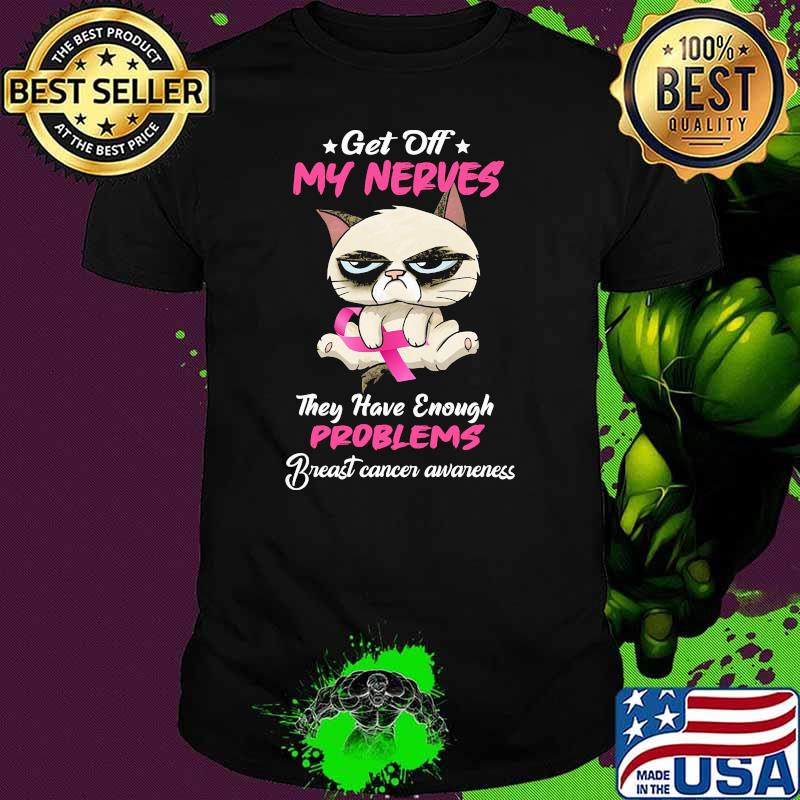 Get off my nerves they have enough problems breast cancer awarness cat shirt