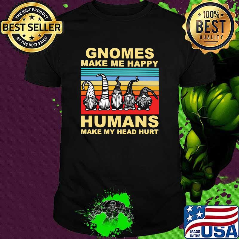 Gnomes make me happy humans make my head hurt vintage shirt
