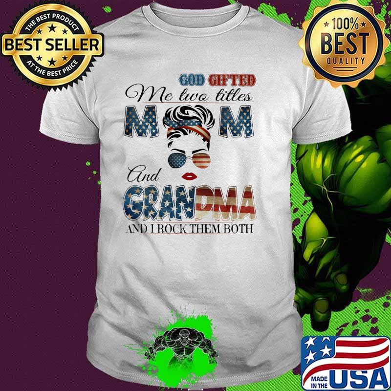 God gifted me two titles Mom and Grandma american flag messy bun shirt