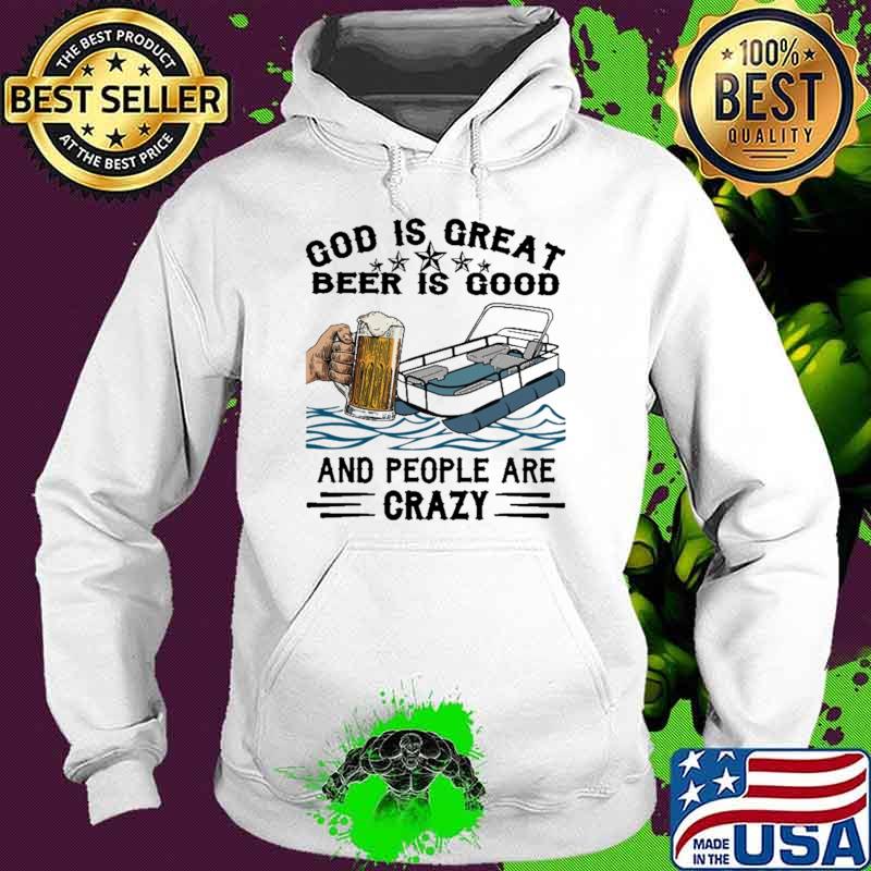 God Is Great Beer IS Good And People Are Crazy Shirt Hoodie God Is Great Beer IS Good And People Are Crazy Shirt Hoodie