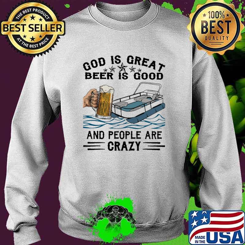 God Is Great Beer IS Good And People Are Crazy Shirt Sweater God Is Great Beer IS Good And People Are Crazy Shirt Sweater