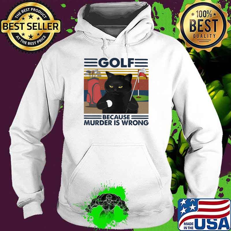 Golf Because Murder Is Wrong Cat Vintage Shirt Hoodie Golf Because Murder Is Wrong Cat Vintage Shirt Hoodie