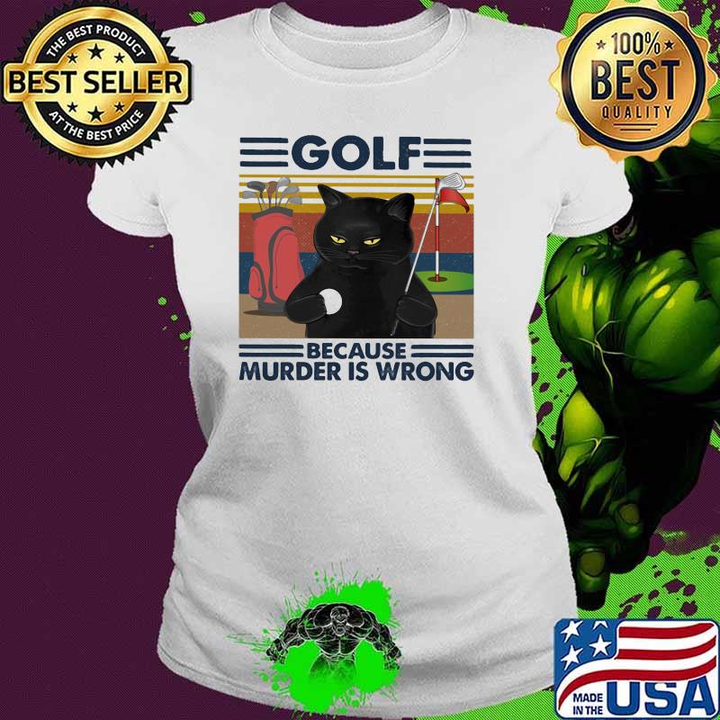 Golf Because Murder Is Wrong Cat Vintage Shirt Ladies tee Golf Because Murder Is Wrong Cat Vintage Shirt Ladies tee