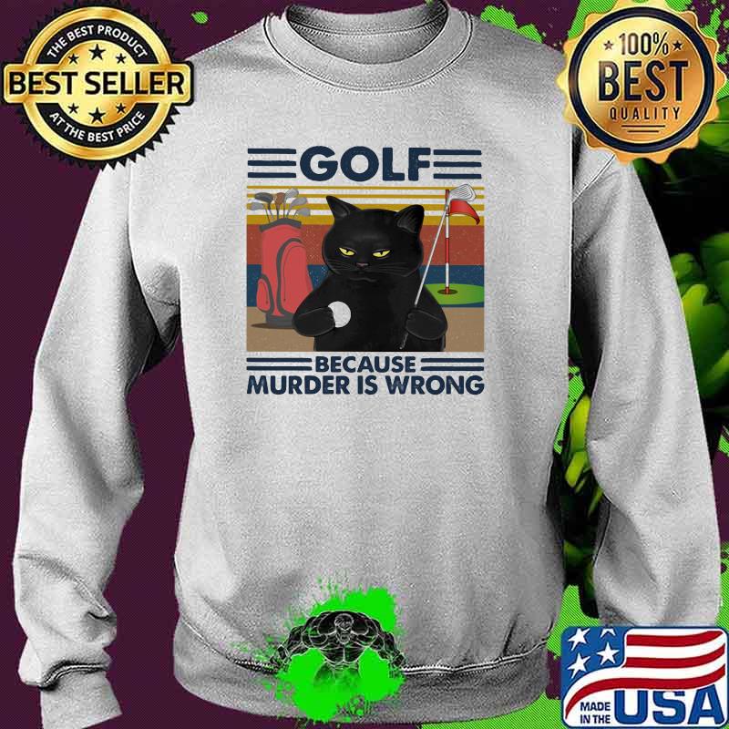 Golf Because Murder Is Wrong Cat Vintage Shirt Sweater Golf Because Murder Is Wrong Cat Vintage Shirt Sweater