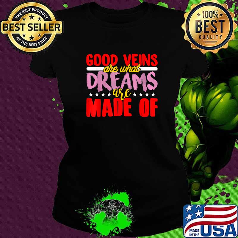 Good Veins Are What Dreams Are Made Of T-Shirt Ladies tee Good Veins Are What Dreams Are Made Of T-Shirt Ladies tee