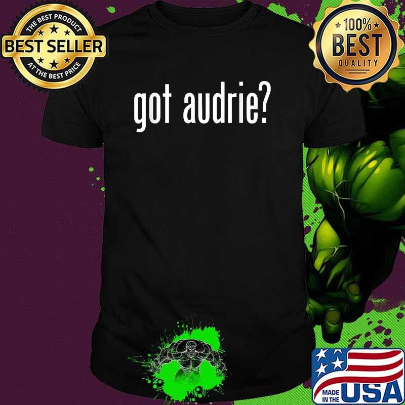 Got Audrie Funny T-Shirt