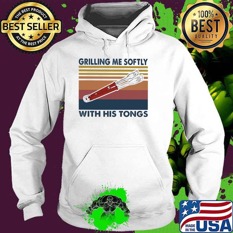 Grilling Me Softly With His Tongs Vintage Shirt Hoodie Grilling Me Softly With His Tongs Vintage Shirt Hoodie