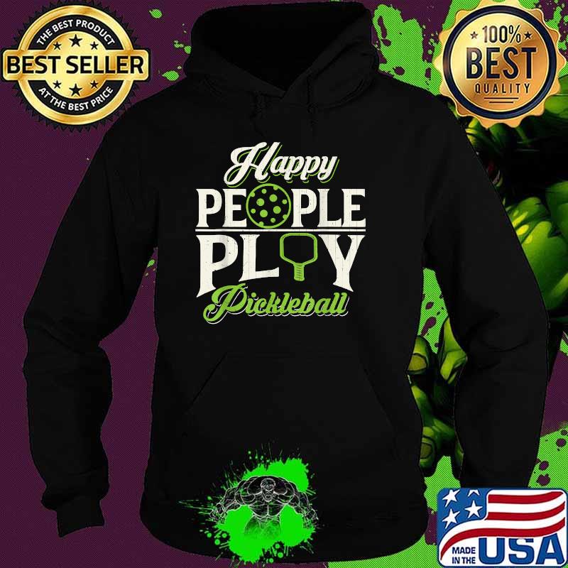 Happy People Play Pickleball Retirement T-Shirt Hoodie Happy People Play Pickleball Retirement T-Shirt Hoodie