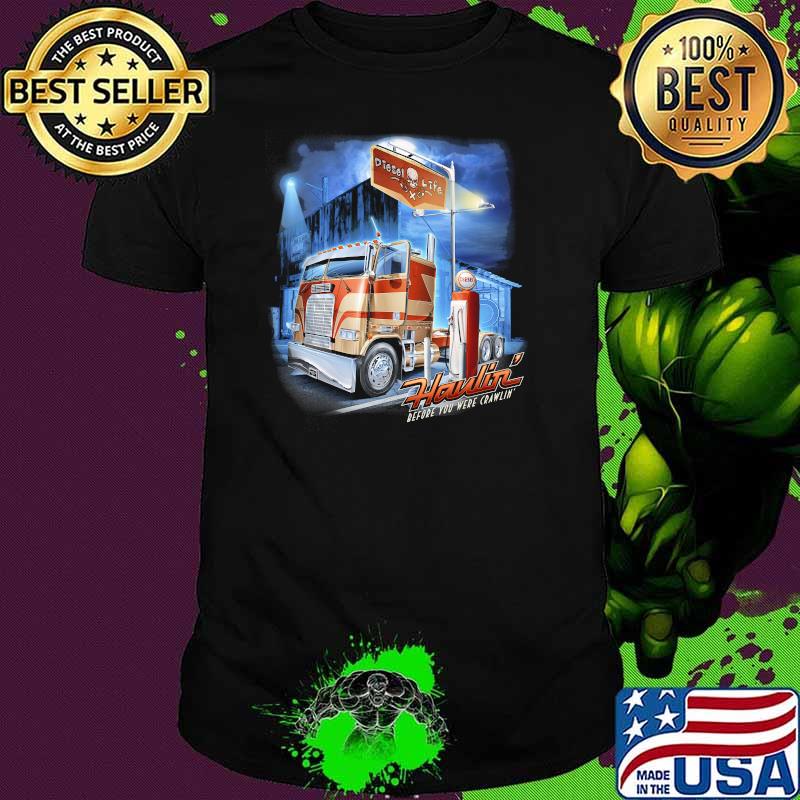 Haulin Before You Where Crawlin Back Shirt