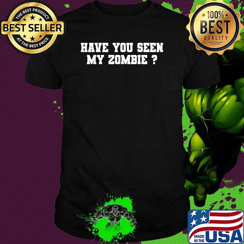 Have you seen my zombie shirt