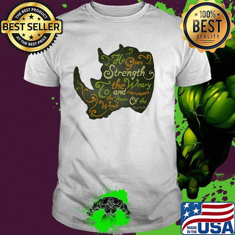He gives strength to weary and increases the power of the weak shirt