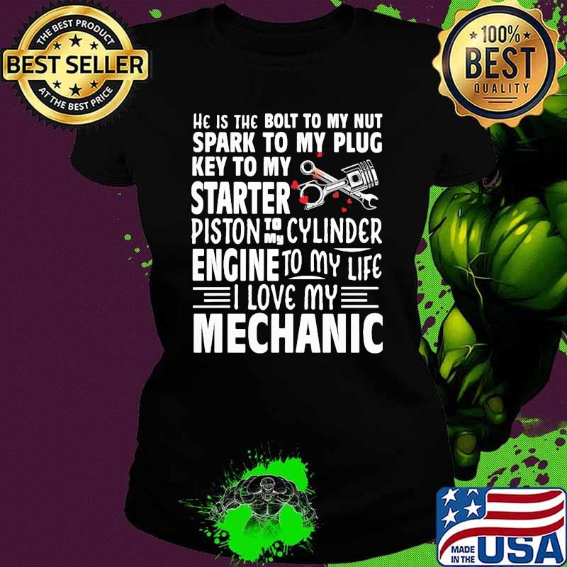 He is the bolt to my nut spark to my plug key to my started piston to my cylinder engine i love my mechanic Ladies tee He is the bolt to my nut spark to my plug key to my started piston to my cylinder engine i love my mechanic Ladies tee