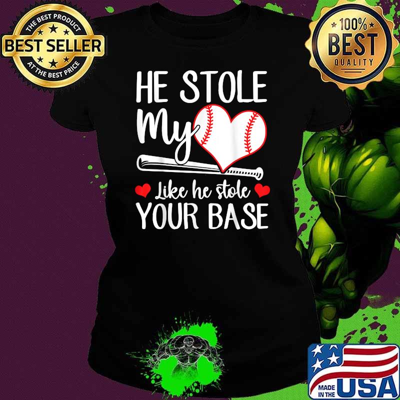 He Stole My Heart Like He Stole Your Base Baseball T-Shirt Ladies tee He Stole My Heart Like He Stole Your Base Baseball T-Shirt Ladies tee