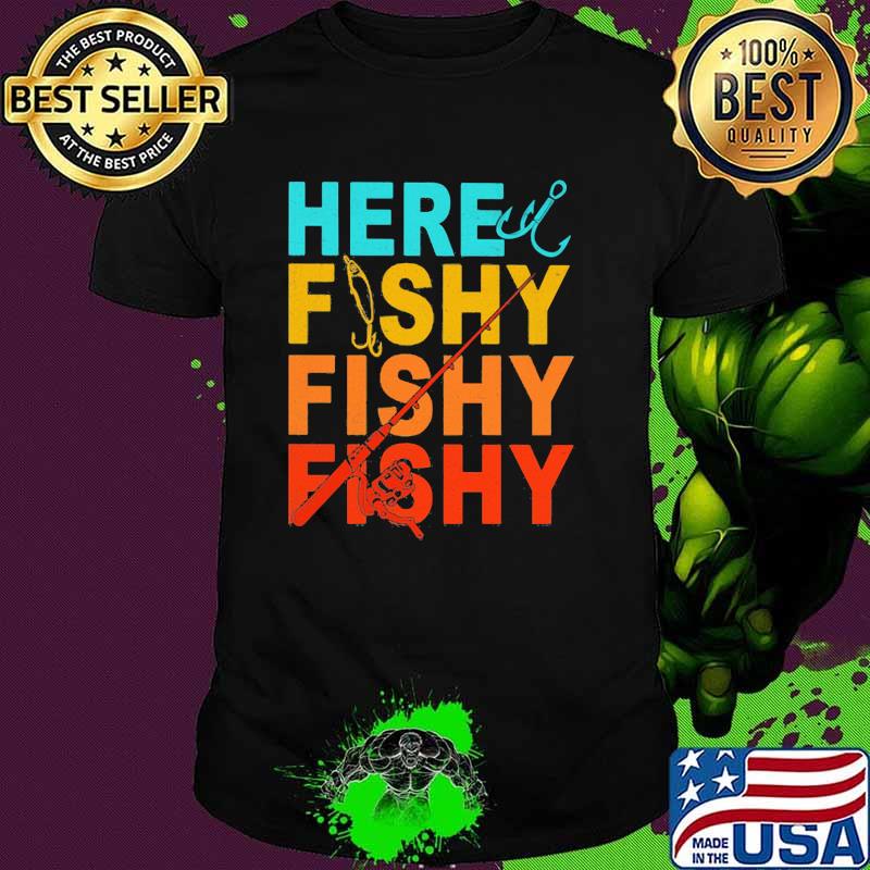 Here Fishy Fishy Fishy Shirt