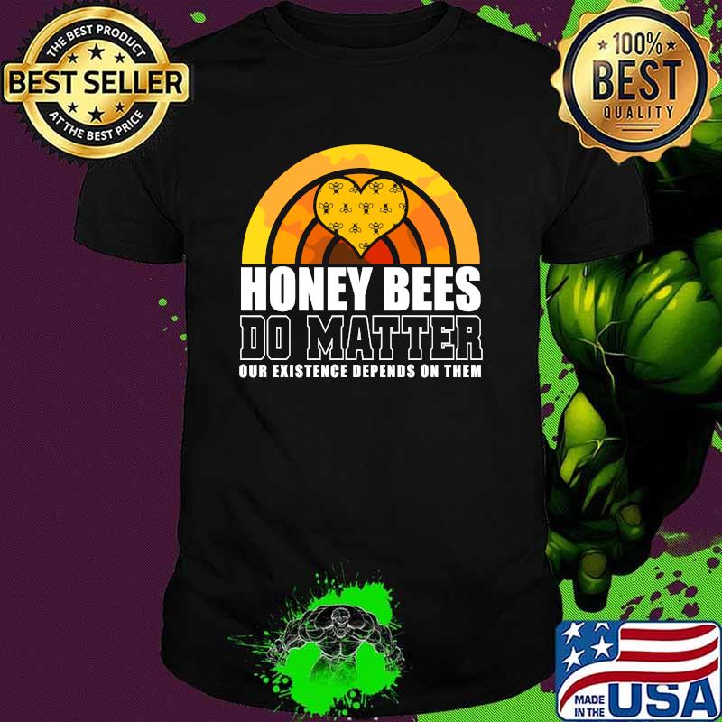 Honey Bees Do Matter Our Existence Defends Them Vintage Shirt